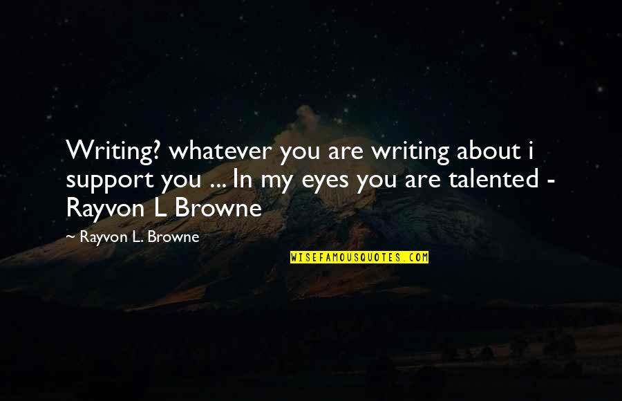 Varadaman Quotes By Rayvon L. Browne: Writing? whatever you are writing about i support Varadaman Quotes By Rayvon L. Browne: Writing? whatever you are writing about i support