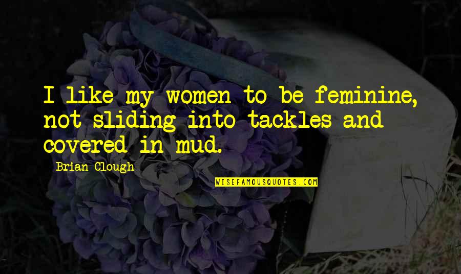 Varadaraj Pai Quotes By Brian Clough: I like my women to be feminine, not