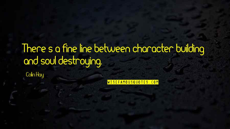 Varadaraj Pai Quotes By Colin Hay: There's a fine line between character building and