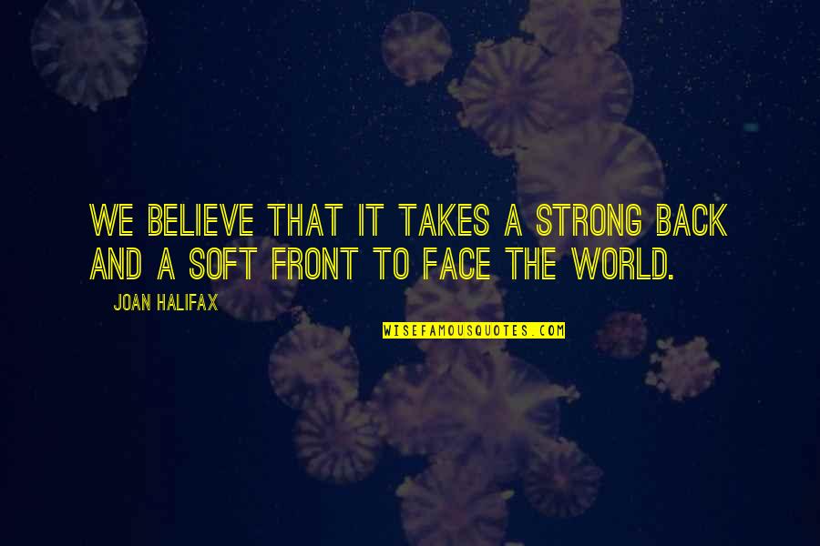Varadaraj Pai Quotes By Joan Halifax: We believe that it takes a strong back