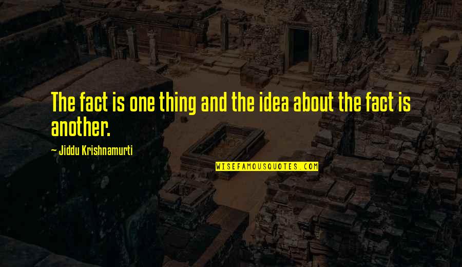 Varadaraja Pahi Quotes By Jiddu Krishnamurti: The fact is one thing and the idea Varadaraja Pahi Quotes By Jiddu Krishnamurti: The fact is one thing and the idea