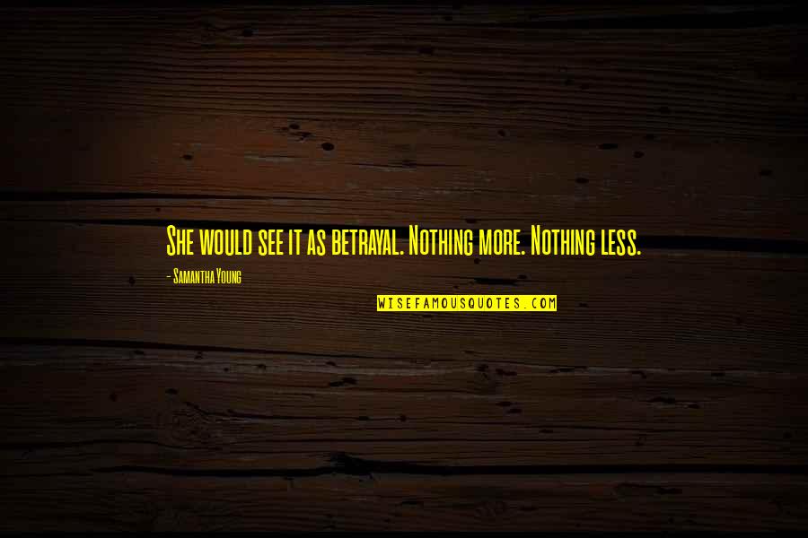 Varadaraja Swami Quotes By Samantha Young: She would see it as betrayal. Nothing more. Varadaraja Swami Quotes By Samantha Young: She would see it as betrayal. Nothing more.