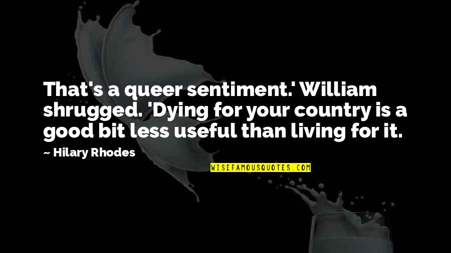 Varadi Online Quotes By Hilary Rhodes: That's a queer sentiment.' William shrugged. 'Dying for