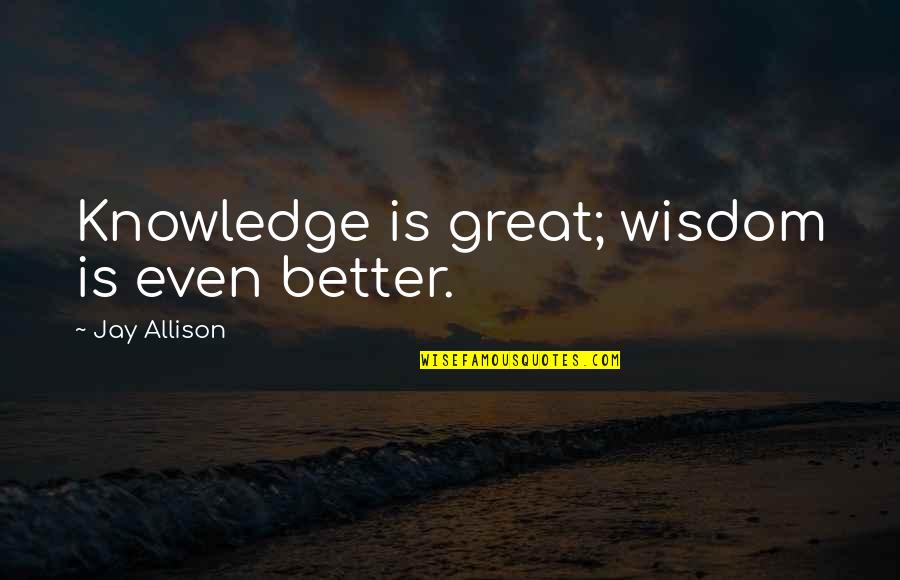 Varadi Online Quotes By Jay Allison: Knowledge is great; wisdom is even better. Varadi Online Quotes By Jay Allison: Knowledge is great; wisdom is even better.