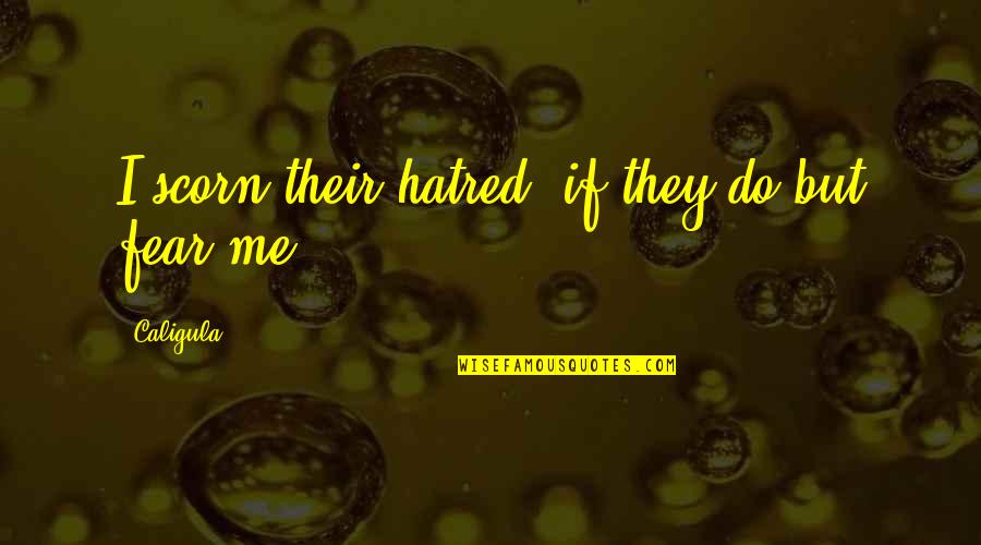 Varahamihira Astronomer Quotes By Caligula: I scorn their hatred, if they do but Varahamihira Astronomer Quotes By Caligula: I scorn their hatred, if they do but