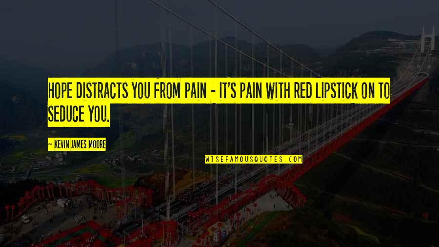 Varahamihira Astronomer Quotes By Kevin James Moore: Hope distracts you from pain - it's pain Varahamihira Astronomer Quotes By Kevin James Moore: Hope distracts you from pain - it's pain