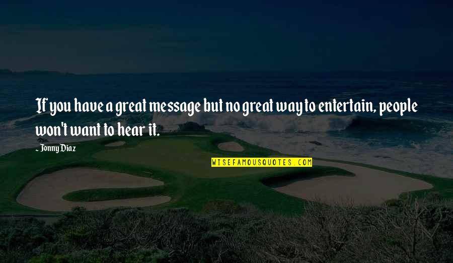 Varalakshmi Festival Quotes By Jonny Diaz: If you have a great message but no Varalakshmi Festival Quotes By Jonny Diaz: If you have a great message but no