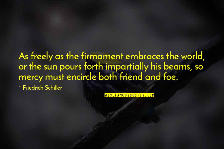 Varalakshmi Quotes By Friedrich Schiller: As freely as the firmament embraces the world, Varalakshmi Quotes By Friedrich Schiller: As freely as the firmament embraces the world,