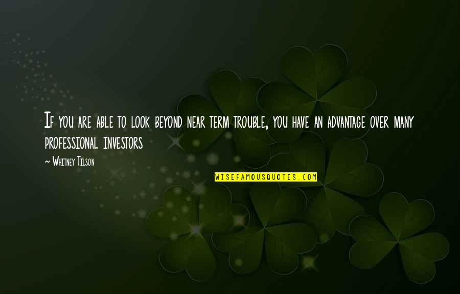 Varallos Canned Quotes By Whitney Tilson: If you are able to look beyond near Varallos Canned Quotes By Whitney Tilson: If you are able to look beyond near