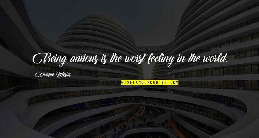 Varamahalakshmi Pooja Quotes By Enrique Iglesias: Being anxious is the worst feeling in the Varamahalakshmi Pooja Quotes By Enrique Iglesias: Being anxious is the worst feeling in the