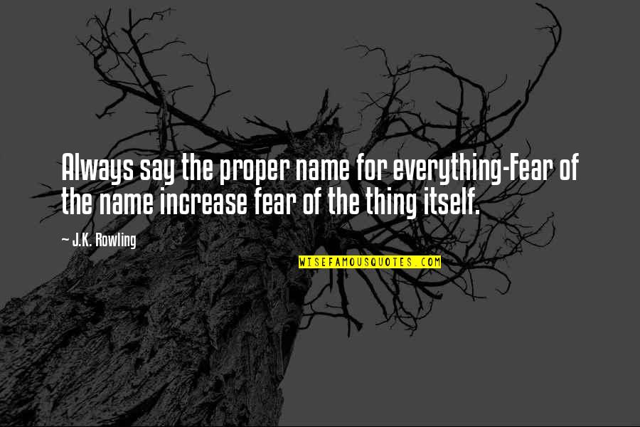 Varanasi Quotes By J.K. Rowling: Always say the proper name for everything-Fear of Varanasi Quotes By J.K. Rowling: Always say the proper name for everything-Fear of