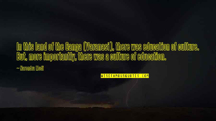 Varanasi Quotes By Narendra Modi: In this land of the Ganga (Varanasi), there Varanasi Quotes By Narendra Modi: In this land of the Ganga (Varanasi), there