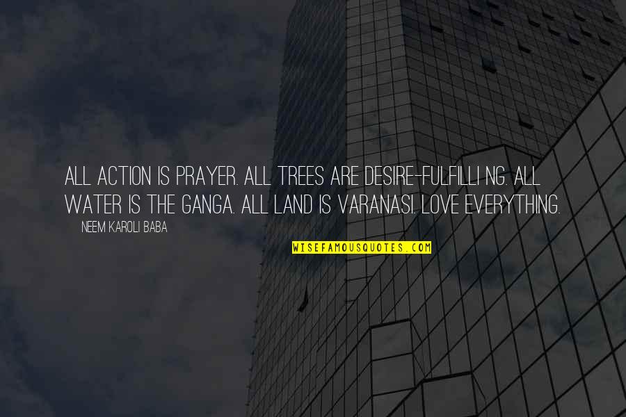 Varanasi Quotes By Neem Karoli Baba: All action is prayer. All trees are desire-fulfilli Varanasi Quotes By Neem Karoli Baba: All action is prayer. All trees are desire-fulfilli