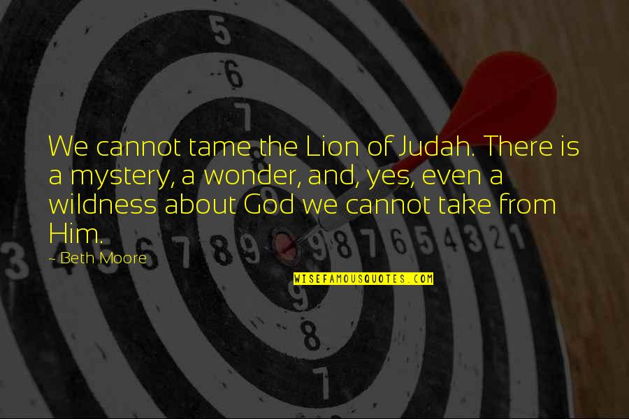 Varanda Gourmet Quotes By Beth Moore: We cannot tame the Lion of Judah. There