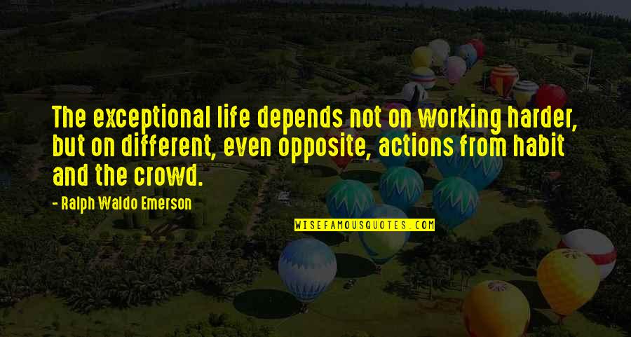 Varanese Reviews Quotes By Ralph Waldo Emerson: The exceptional life depends not on working harder,
