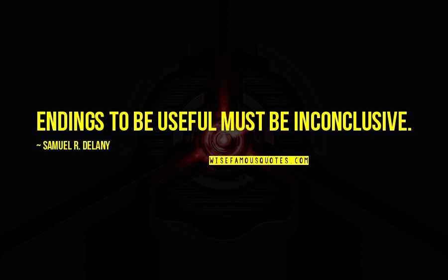Varanese Reviews Quotes By Samuel R. Delany: Endings to be useful must be inconclusive. Varanese Reviews Quotes By Samuel R. Delany: Endings to be useful must be inconclusive.