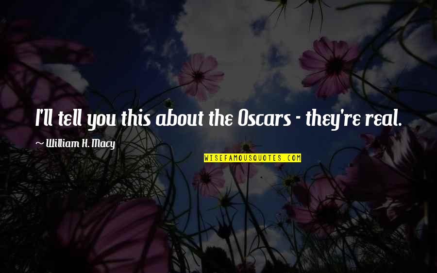 Varanese Reviews Quotes By William H. Macy: I'll tell you this about the Oscars -