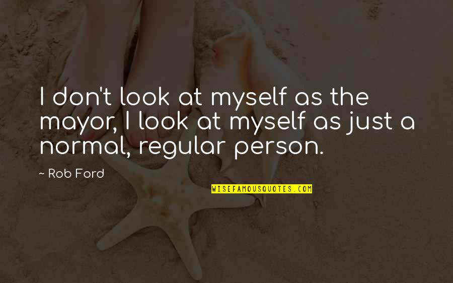 Varangians Quotes By Rob Ford: I don't look at myself as the mayor,