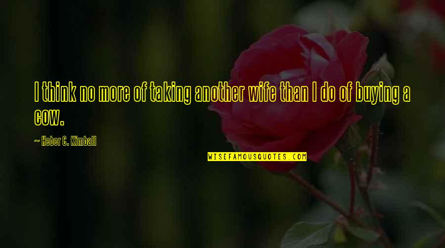 Varangon Quotes By Heber C. Kimball: I think no more of taking another wife