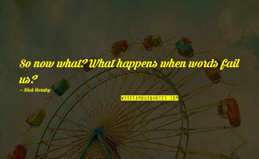 Varble Masonry Quotes By Nick Hornby: So now what? What happens when words fail