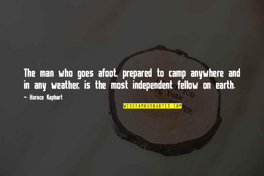Varca Quotes By Horace Kephart: The man who goes afoot, prepared to camp Varca Quotes By Horace Kephart: The man who goes afoot, prepared to camp