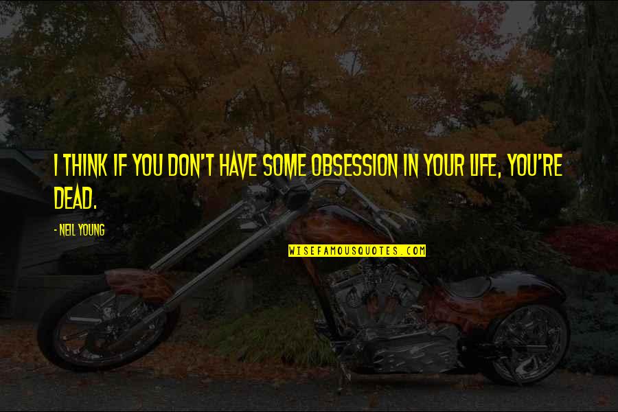 Varca Quotes By Neil Young: I think if you don't have some obsession