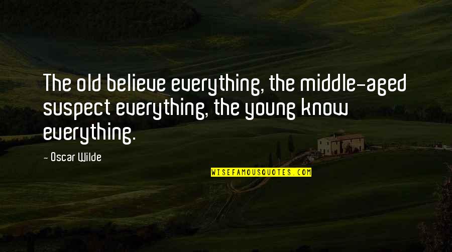 Varchar Quotes By Oscar Wilde: The old believe everything, the middle-aged suspect everything,
