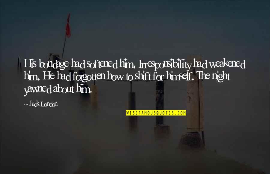 Varchie Quotes By Jack London: His bondage had softened him. Irresponsibility had weakened Varchie Quotes By Jack London: His bondage had softened him. Irresponsibility had weakened