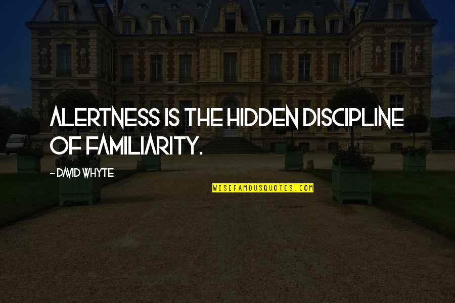 Varcoe Cpa Quotes By David Whyte: Alertness is the hidden discipline of familiarity. Varcoe Cpa Quotes By David Whyte: Alertness is the hidden discipline of familiarity.
