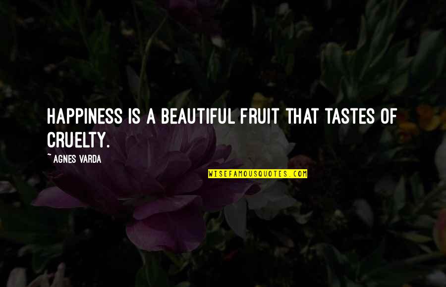Varda By Agnes Quotes By Agnes Varda: Happiness is a beautiful fruit that tastes of