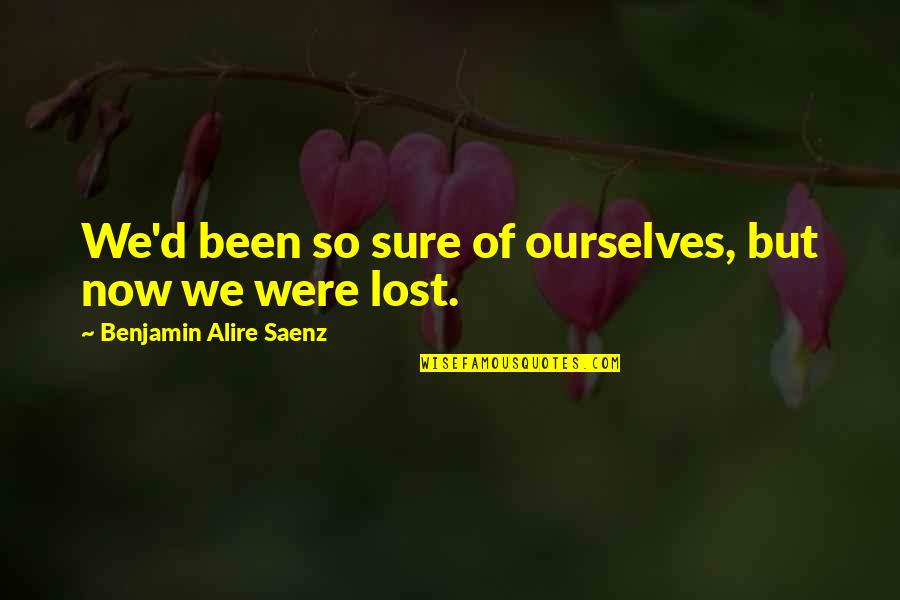 Varda Shoes Quotes By Benjamin Alire Saenz: We'd been so sure of ourselves, but now Varda Shoes Quotes By Benjamin Alire Saenz: We'd been so sure of ourselves, but now