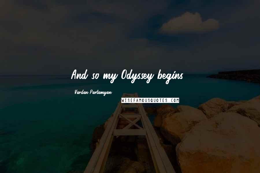 Vardan Partamyan quotes: And so my Odyssey begins...