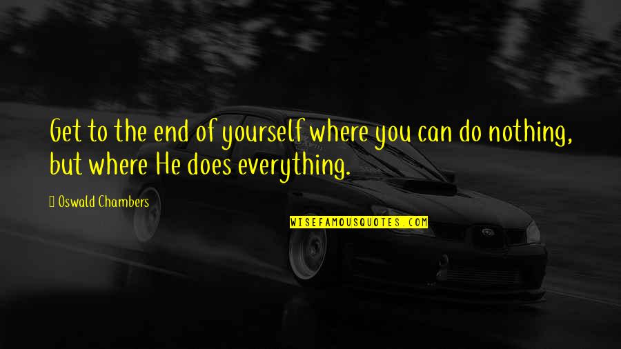 Vardar Quotes By Oswald Chambers: Get to the end of yourself where you Vardar Quotes By Oswald Chambers: Get to the end of yourself where you