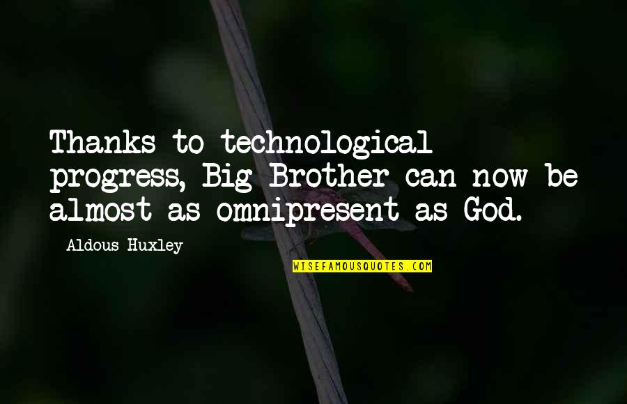 Vardas Greta Quotes By Aldous Huxley: Thanks to technological progress, Big Brother can now