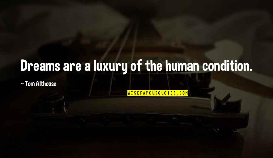 Vardeman Collins Quotes By Tom Althouse: Dreams are a luxury of the human condition. Vardeman Collins Quotes By Tom Althouse: Dreams are a luxury of the human condition.