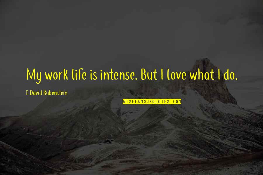 Vardeman Ec Pk Quotes By David Rubenstein: My work life is intense. But I love Vardeman Ec Pk Quotes By David Rubenstein: My work life is intense. But I love