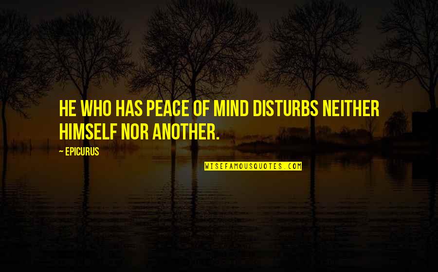 Vardiman Quotes By Epicurus: He who has peace of mind disturbs neither