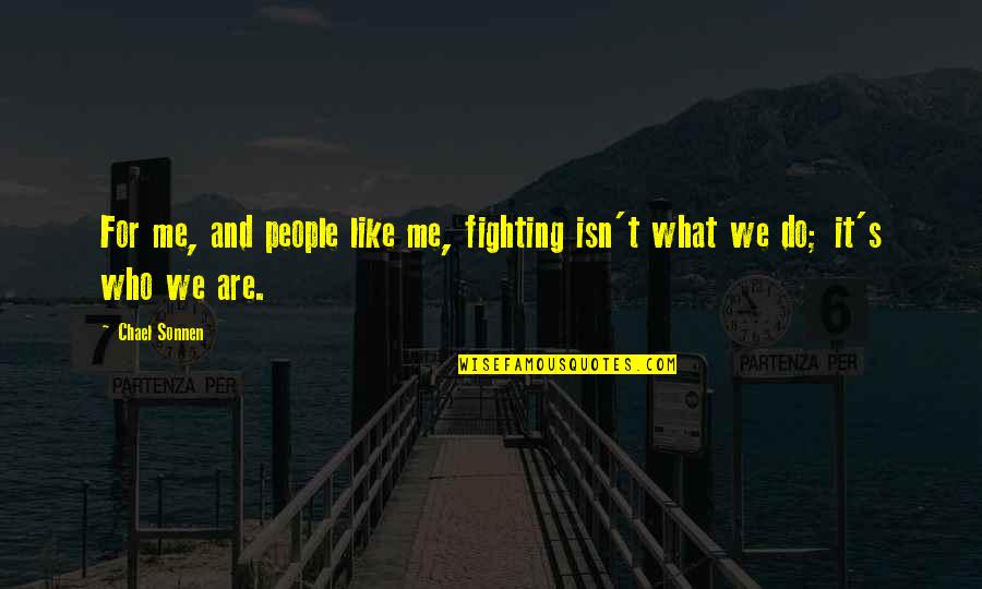 Vardo Witch Quotes By Chael Sonnen: For me, and people like me, fighting isn't