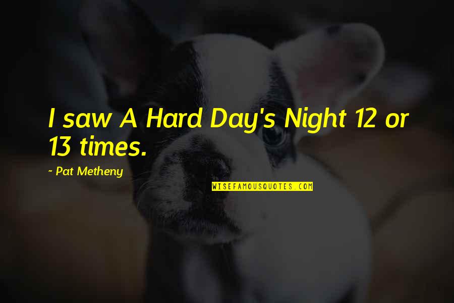 Vardo Witch Quotes By Pat Metheny: I saw A Hard Day's Night 12 or