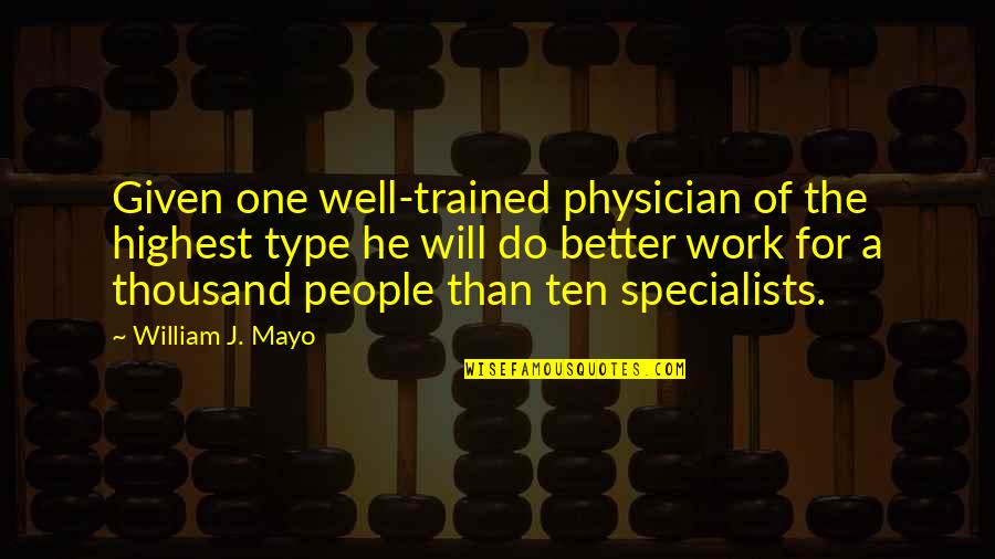 Vardouniotis Quotes By William J. Mayo: Given one well-trained physician of the highest type Vardouniotis Quotes By William J. Mayo: Given one well-trained physician of the highest type