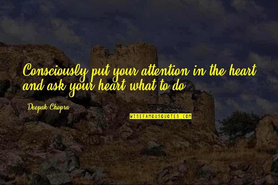 Varduhi Assyrian Quotes By Deepak Chopra: Consciously put your attention in the heart and