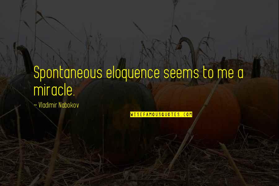 Varduhi Assyrian Quotes By Vladimir Nabokov: Spontaneous eloquence seems to me a miracle. Varduhi Assyrian Quotes By Vladimir Nabokov: Spontaneous eloquence seems to me a miracle.