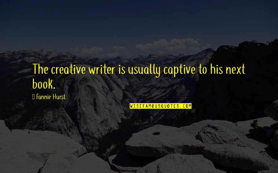 Varduhi Chilingaryan Quotes By Fannie Hurst: The creative writer is usually captive to his