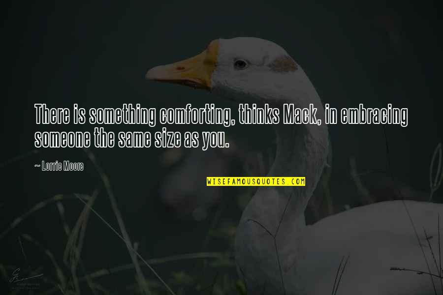Vardui Badasyan Quotes By Lorrie Moore: There is something comforting, thinks Mack, in embracing Vardui Badasyan Quotes By Lorrie Moore: There is something comforting, thinks Mack, in embracing