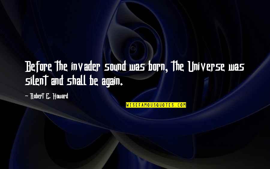 Vardui Badasyan Quotes By Robert E. Howard: Before the invader sound was born, the Universe
