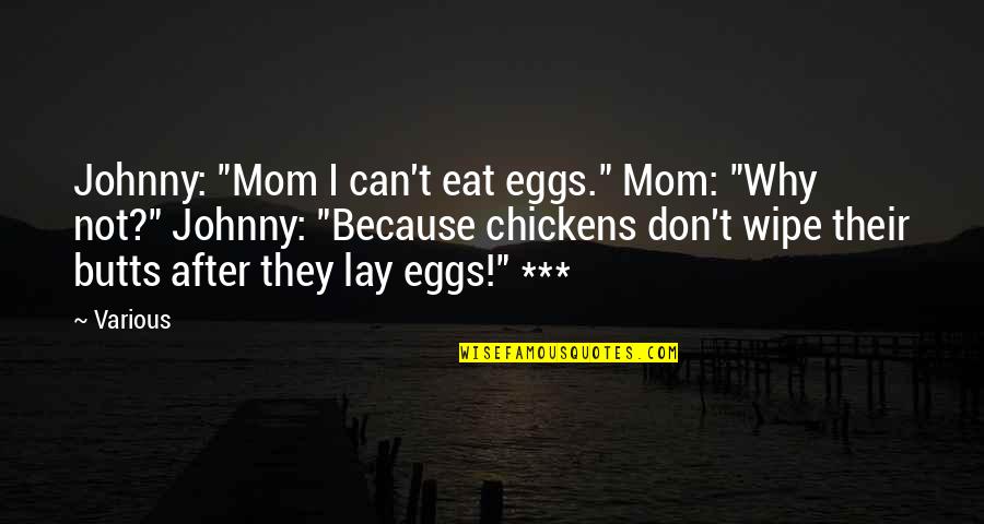 Vardui Badasyan Quotes By Various: Johnny: "Mom I can't eat eggs." Mom: "Why Vardui Badasyan Quotes By Various: Johnny: "Mom I can't eat eggs." Mom: "Why