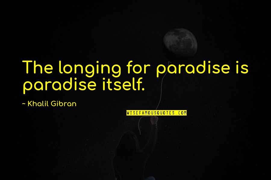 Vardui Pndlyan Quotes By Khalil Gibran: The longing for paradise is paradise itself. Vardui Pndlyan Quotes By Khalil Gibran: The longing for paradise is paradise itself.