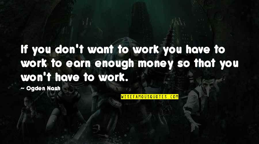 Vardui Pndlyan Quotes By Ogden Nash: If you don't want to work you have Vardui Pndlyan Quotes By Ogden Nash: If you don't want to work you have