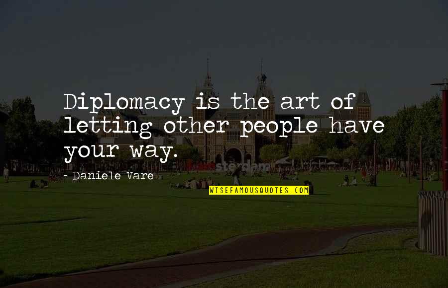 Vare Quotes By Daniele Vare: Diplomacy is the art of letting other people