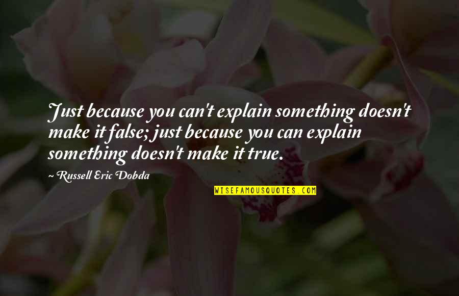 Varecha Quotes By Russell Eric Dobda: Just because you can't explain something doesn't make